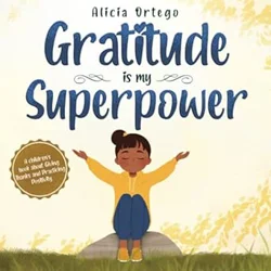 Gratitude is My Superpower: Teaching Positivity and Thankfulness to Children