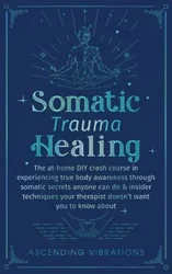 Somatic Healing: Releasing Trauma and Embodying Wellness